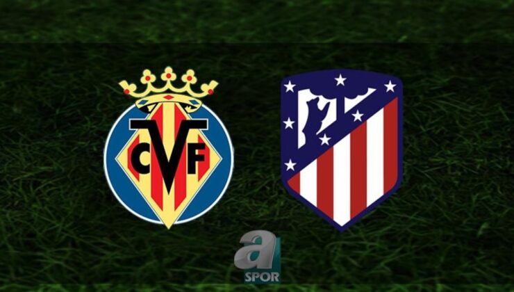 Villarreal – Atletico Madrid Maçı Bilgileri ve Canlı Yayın