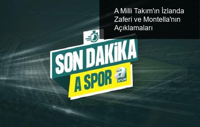 A Milli Takım’ın İzlanda Zaferi ve Montella’nın Açıklamaları