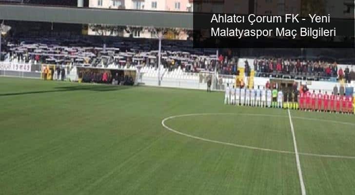 Ahlatcı Çorum FK – Yeni Malatyaspor Maç Bilgileri