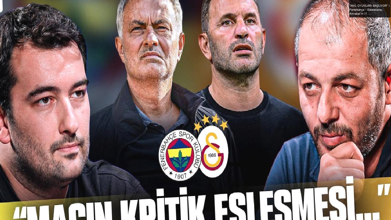 “AKIL OYUNLARI BAŞLIYOR” | Fenerbahçe – Galatasaray, Amrabat’ın 11 Olma İhtimali, Osimhen Faktörü