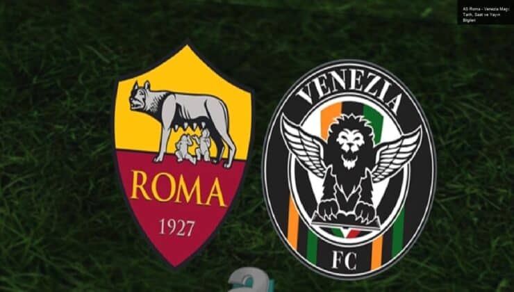 AS Roma – Venezia Maçı: Tarih, Saat ve Yayın Bilgileri