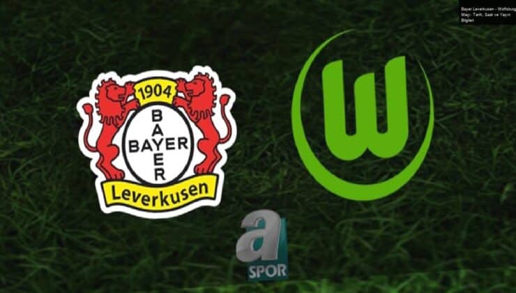 Bayer Leverkusen – Wolfsburg Maçı: Tarih, Saat ve Yayın Bilgileri