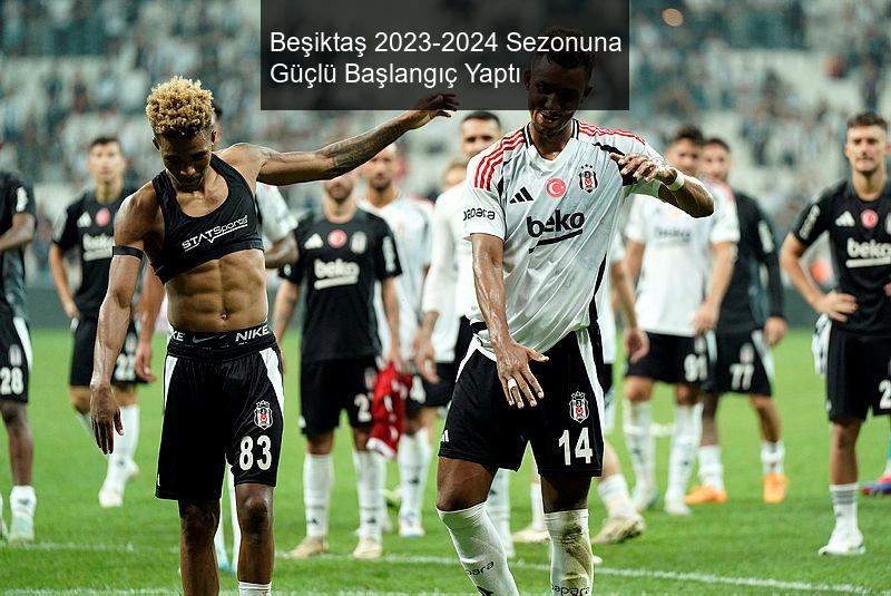 Beşiktaş 2023-2024 Sezonuna Güçlü Başlangıç Yaptı