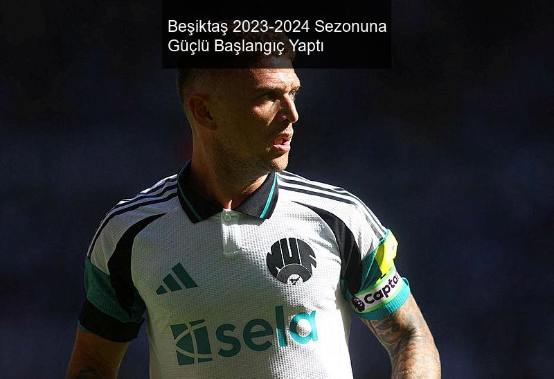 Beşiktaş 2023-2024 Sezonuna Güçlü Başlangıç Yaptı