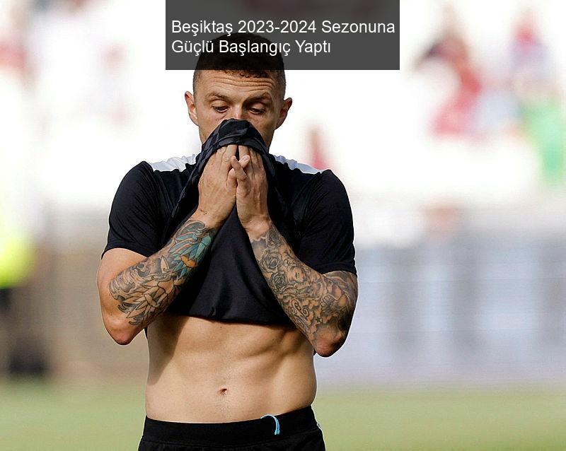 Beşiktaş 2023-2024 Sezonuna Güçlü Başlangıç Yaptı