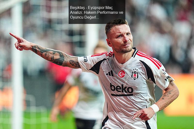 Beşiktaş - Eyüpspor Maç Analizi: Hakem Performansı ve Oyuncu Değerlendirmeleri