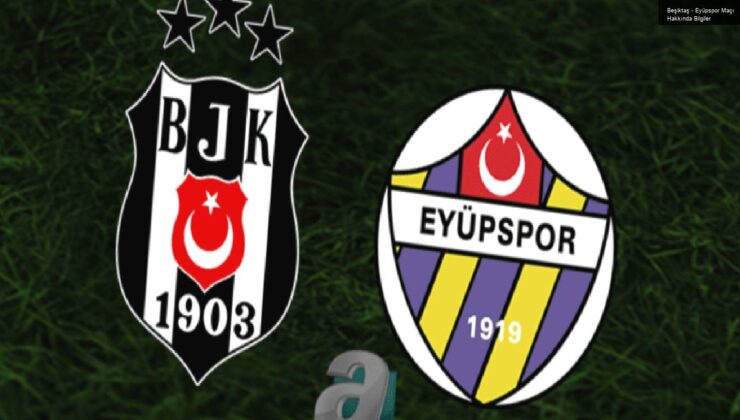 Beşiktaş – Eyüpspor Maçı Hakkında Bilgiler