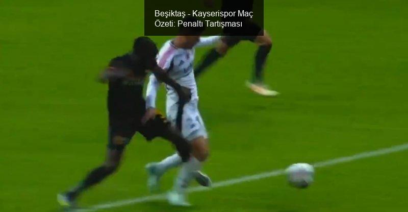 Beşiktaş - Kayserispor Maç Özeti: Penaltı Tartışması