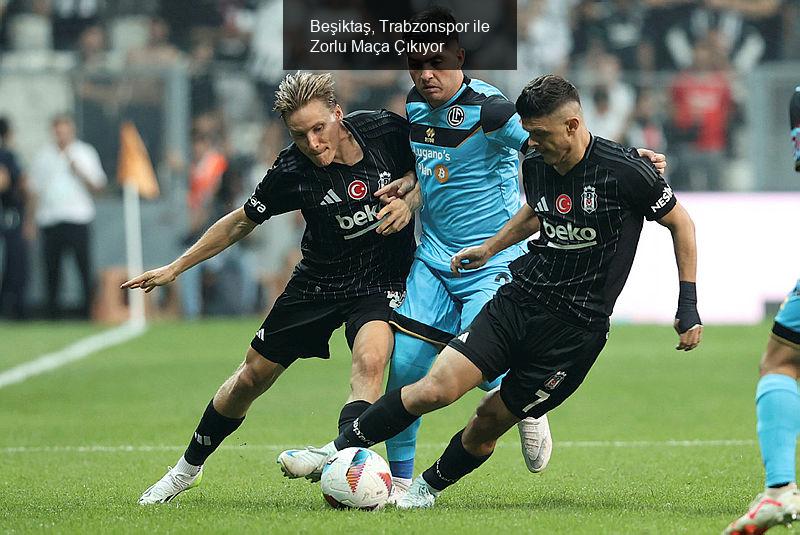 Beşiktaş, Trabzonspor ile Zorlu Maça Çıkıyor