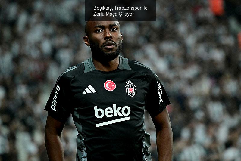 Beşiktaş, Trabzonspor ile Zorlu Maça Çıkıyor