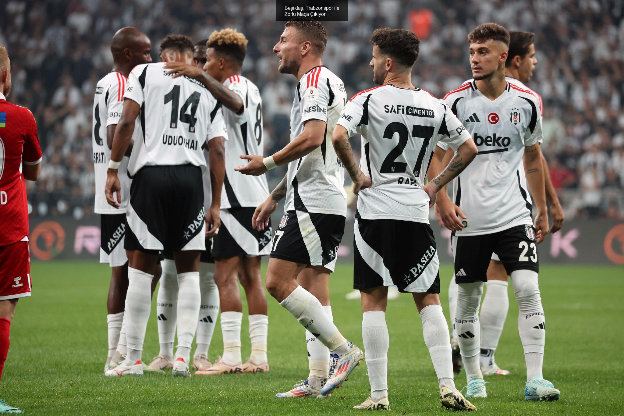 Beşiktaş, Trabzonspor ile Zorlu Maça Çıkıyor