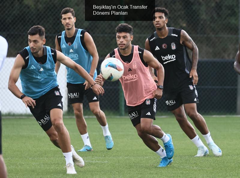 Beşiktaş'ın Ocak Transfer Dönemi Planları