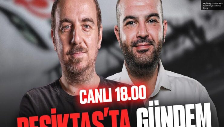 BEŞİKTAŞ’TA GÜNDEM | Fırat Günayer ve Sercan Dikme