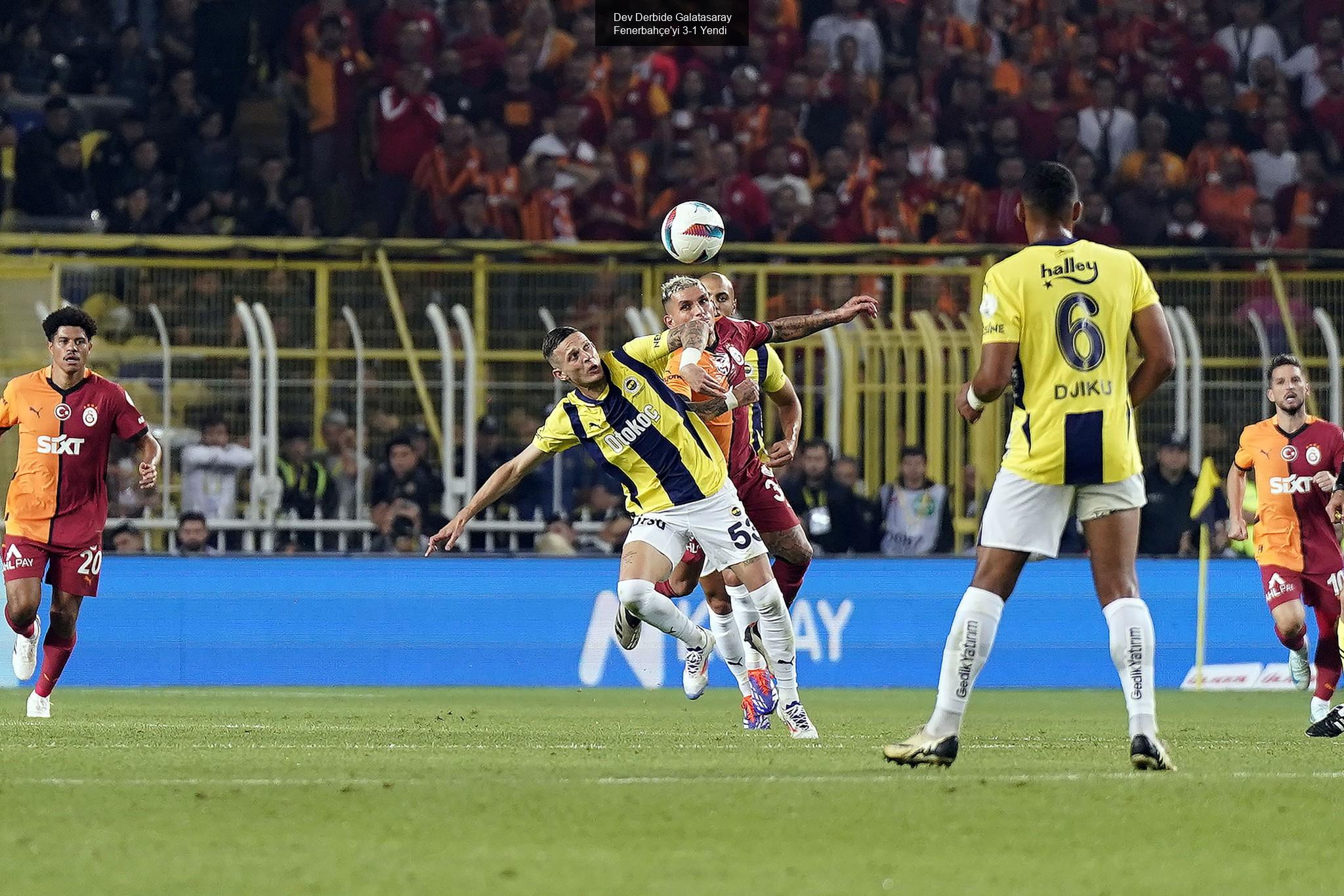 Dev Derbide Galatasaray Fenerbahçe'yi 3-1 Yendi