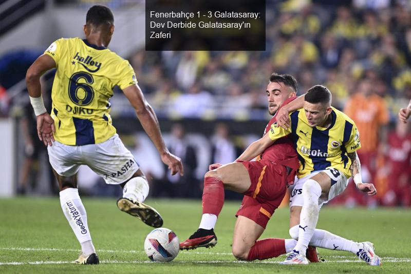 Fenerbahçe 1 - 3 Galatasaray: Dev Derbide Galatasaray'ın Zaferi