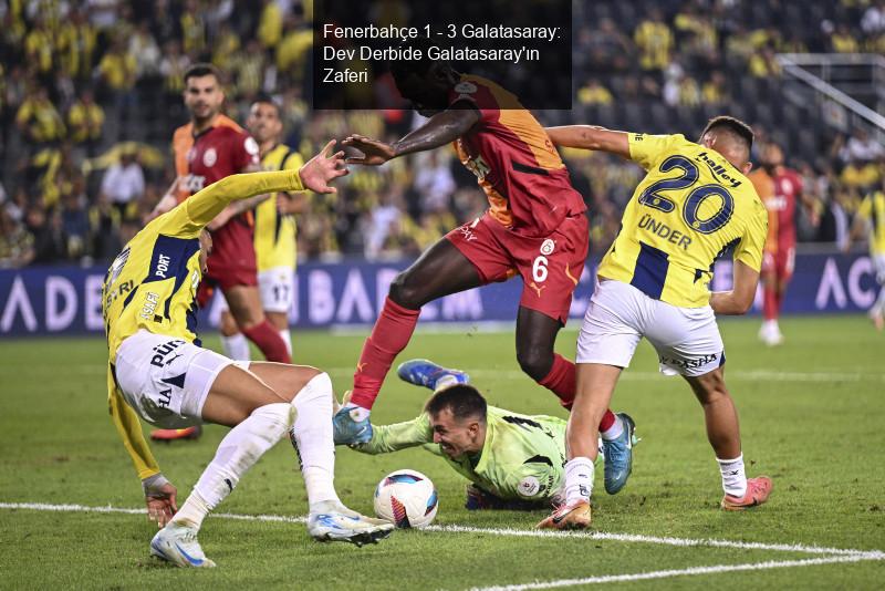 Fenerbahçe 1 - 3 Galatasaray: Dev Derbide Galatasaray'ın Zaferi