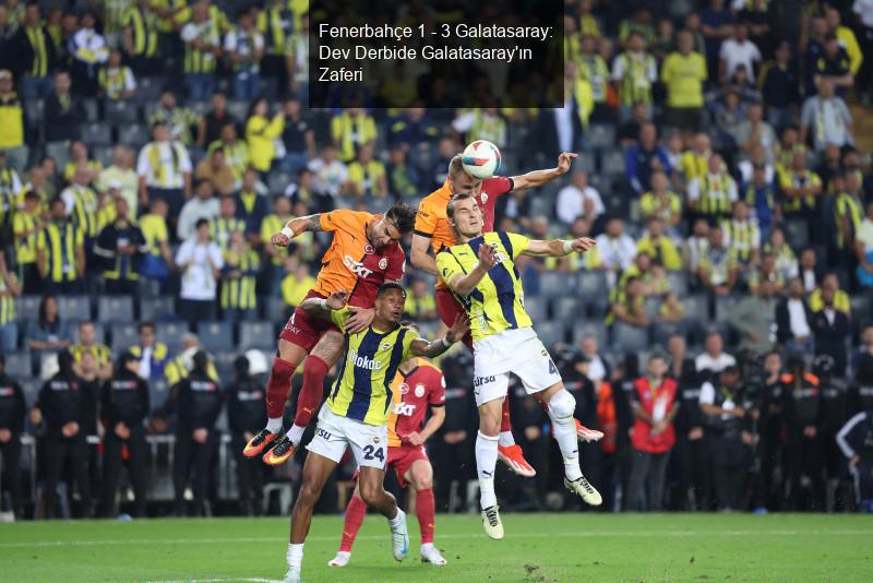 Fenerbahçe 1 - 3 Galatasaray: Dev Derbide Galatasaray'ın Zaferi