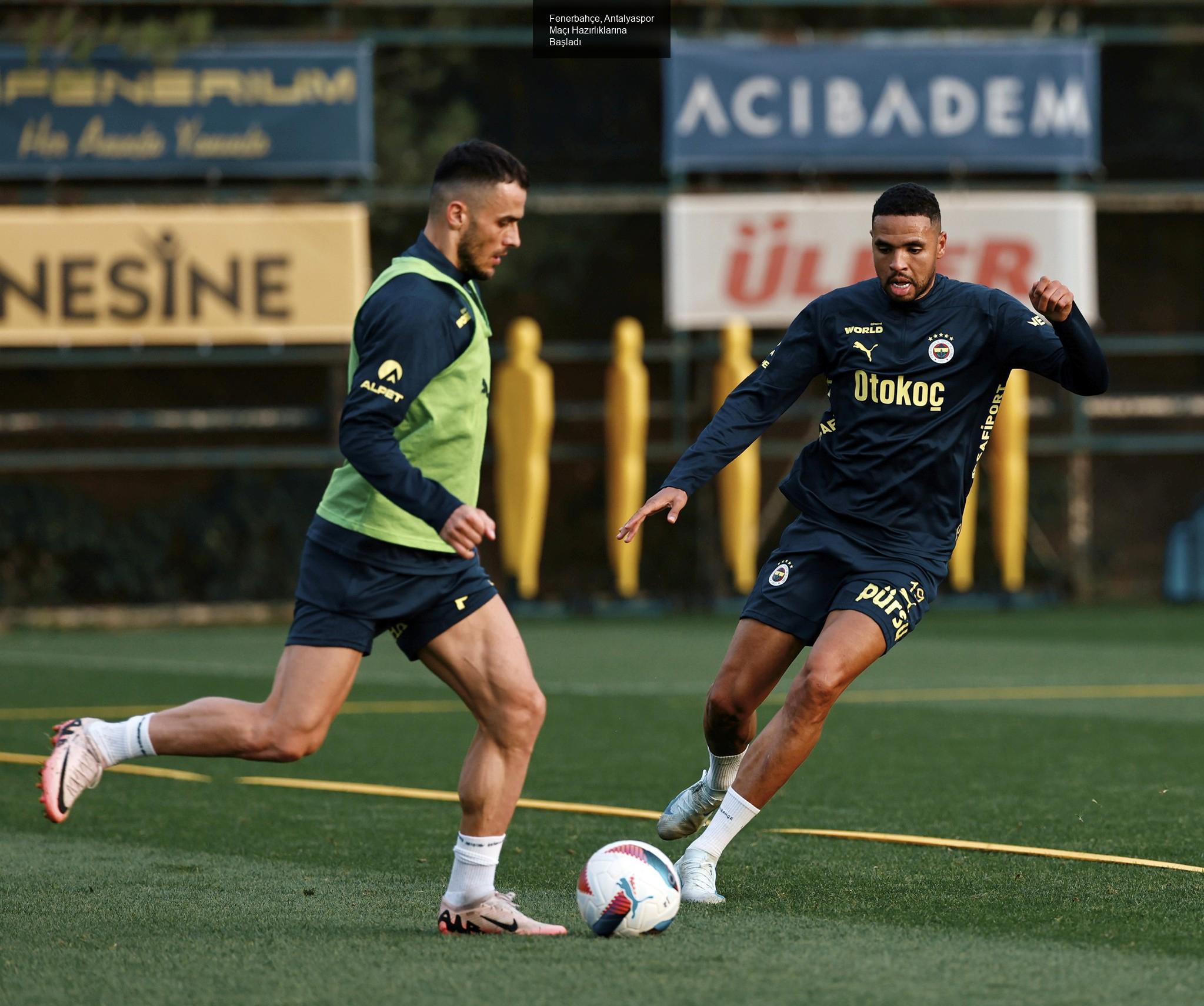 Fenerbahçe, Antalyaspor Maçı Hazırlıklarına Başladı