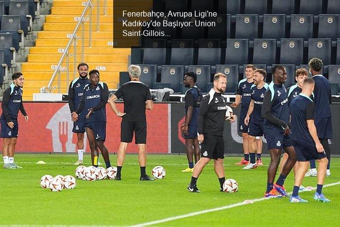 Fenerbahçe, Avrupa Ligi'ne Kadıköy'de Başlıyor: Union Saint-Gilloise İle Mücadele