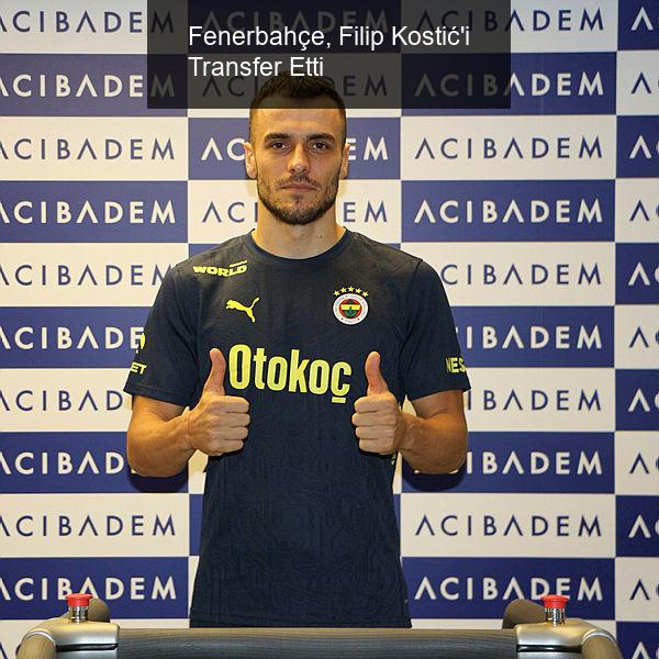 Fenerbahçe, Filip Kostić'i Transfer Etti