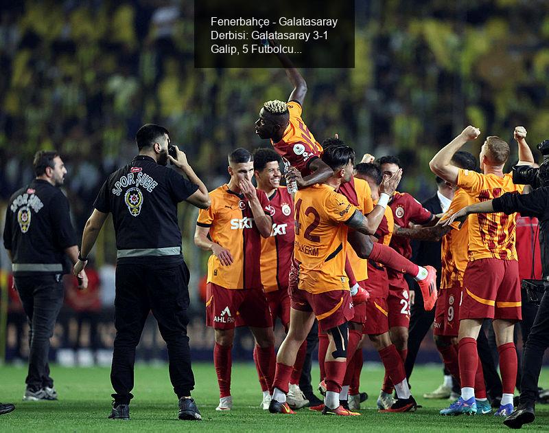 Fenerbahçe - Galatasaray Derbisi: Galatasaray 3-1 Galip, 5 Futbolcuya Maaş Zammı