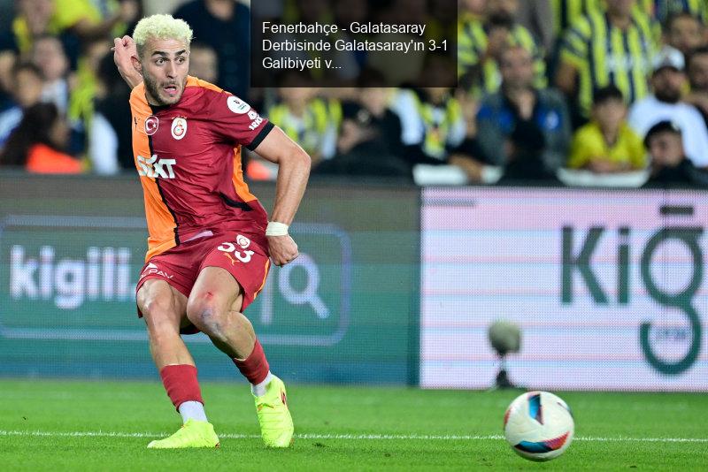 Fenerbahçe - Galatasaray Derbisinde Galatasaray'ın 3-1 Galibiyeti ve Barış Alper Yılmaz'ın Transfer İlgisi