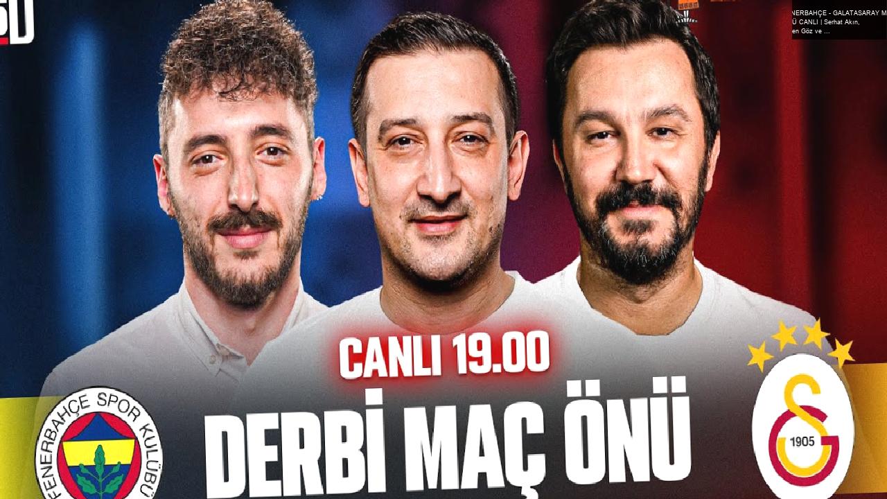 FENERBAHÇE – GALATASARAY MAÇ ÖNÜ CANLI | Serhat Akın, Evren Göz ve Berkay Tokgöz