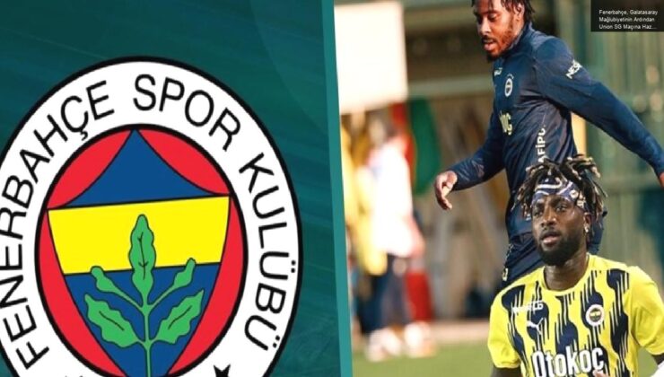 Fenerbahçe, Galatasaray Mağlubiyetinin Ardından Union SG Maçına Hazırlanıyor