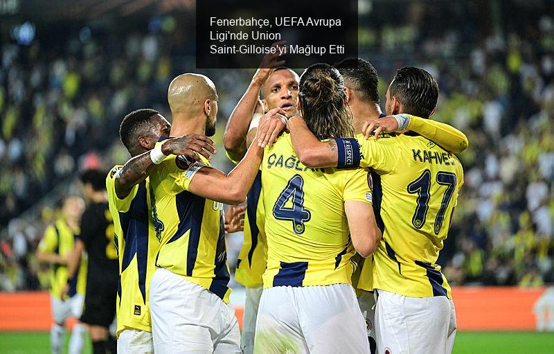 Fenerbahçe, UEFA Avrupa Ligi'nde Union Saint-Gilloise'yi Mağlup Etti