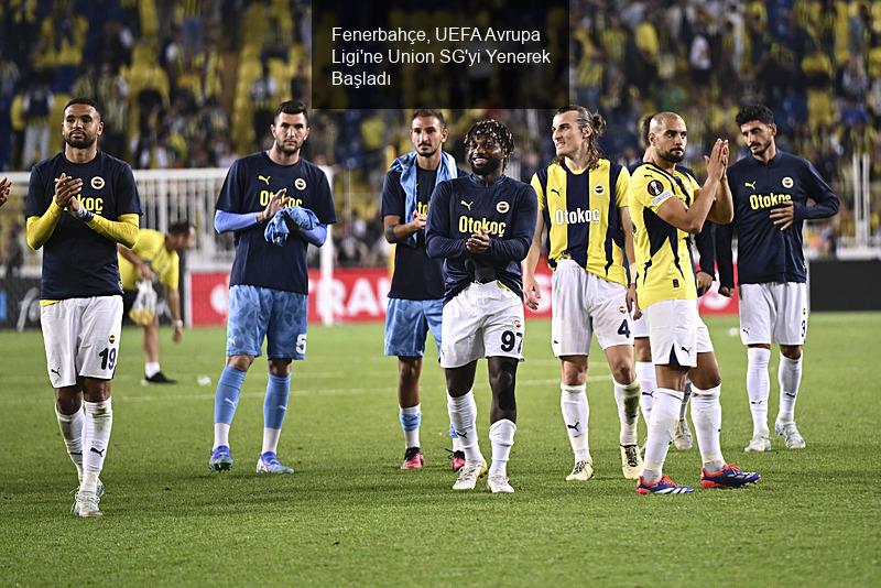 Fenerbahçe, UEFA Avrupa Ligi'ne Union SG'yi Yenerek Başladı