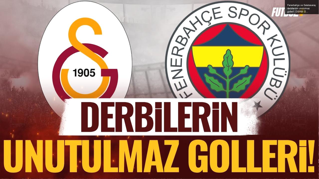 Fenerbahçe ve Galatasaray derbilerinin unutulmaz golleri! | DERBİ ÖZEL