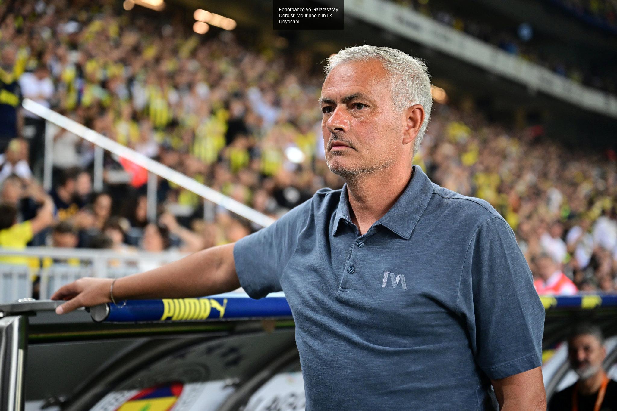 Fenerbahçe ve Galatasaray Derbisi: Mourinho'nun İlk Heyecanı