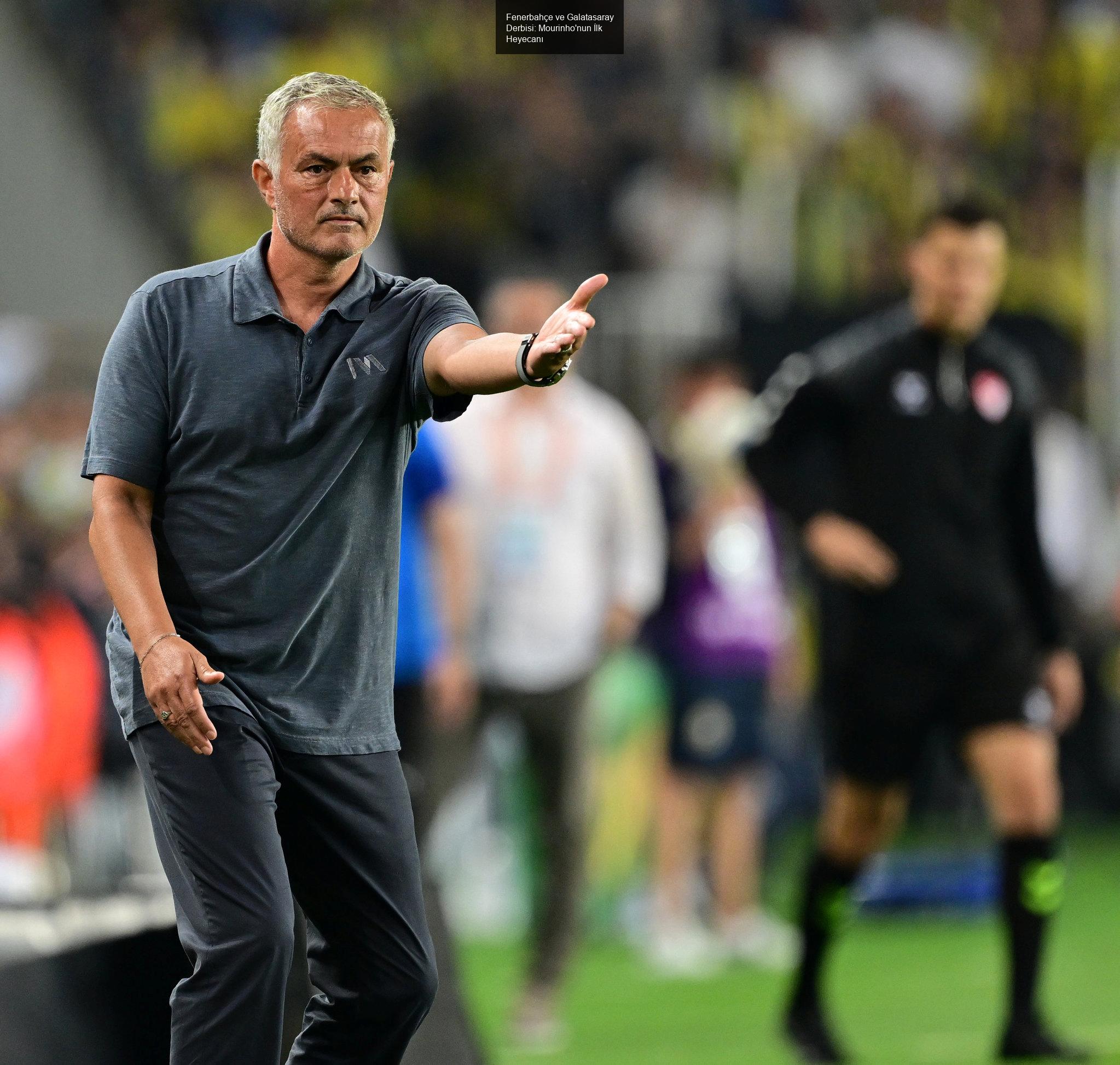 Fenerbahçe ve Galatasaray Derbisi: Mourinho'nun İlk Heyecanı