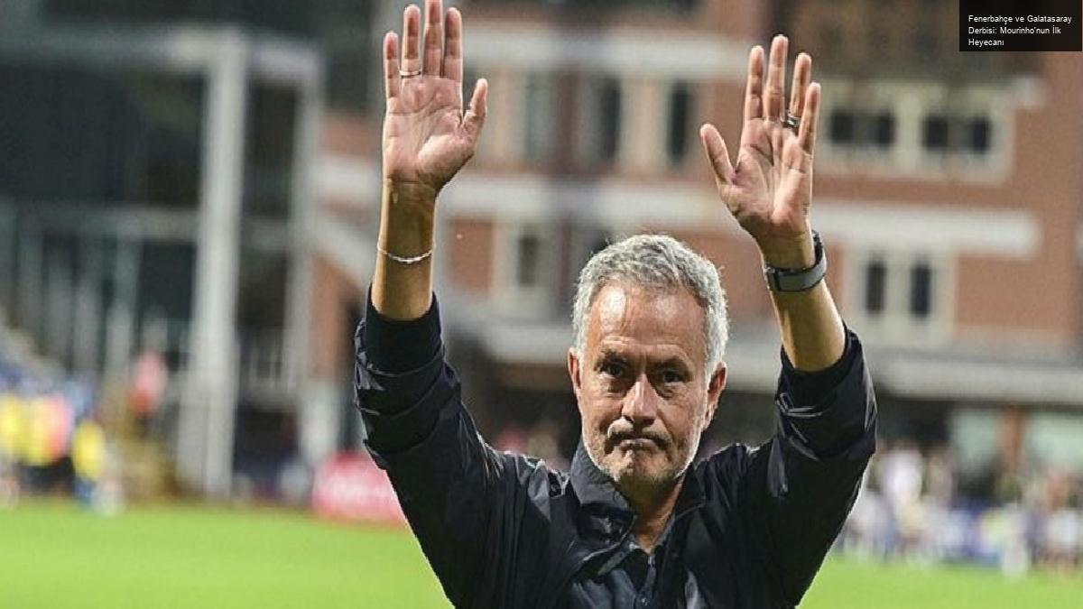 Fenerbahçe ve Galatasaray Derbisi: Mourinho’nun İlk Heyecanı