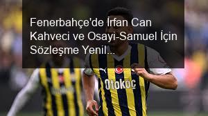 Fenerbahçe'de İrfan Can Kahveci ve Osayi-Samuel İçin Sözleşme Yenileme Süreci Başladı