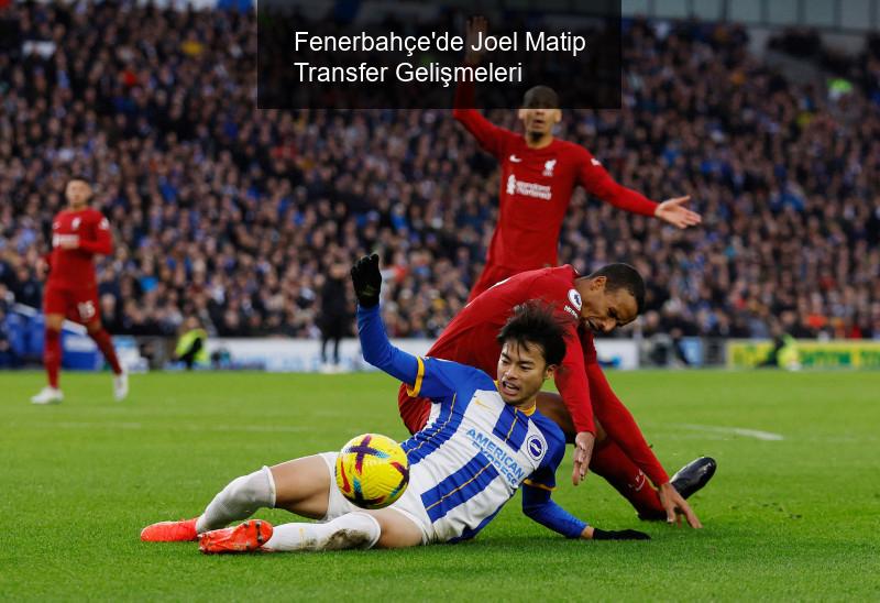 Fenerbahçe'de Joel Matip Transfer Gelişmeleri