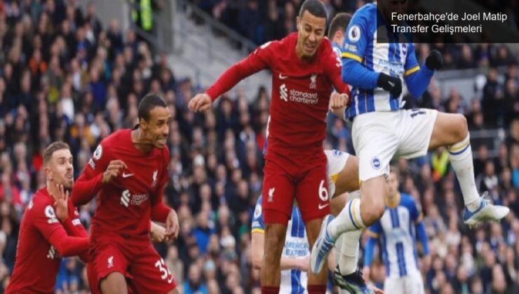 Fenerbahçe’de Joel Matip Transfer Gelişmeleri