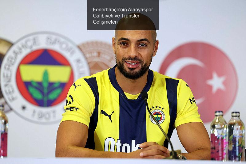 Fenerbahçe'nin Alanyaspor Galibiyeti ve Transfer Gelişmeleri