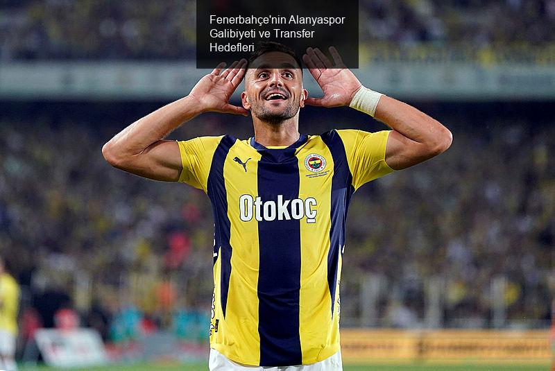 Fenerbahçe'nin Alanyaspor Galibiyeti ve Transfer Hedefleri