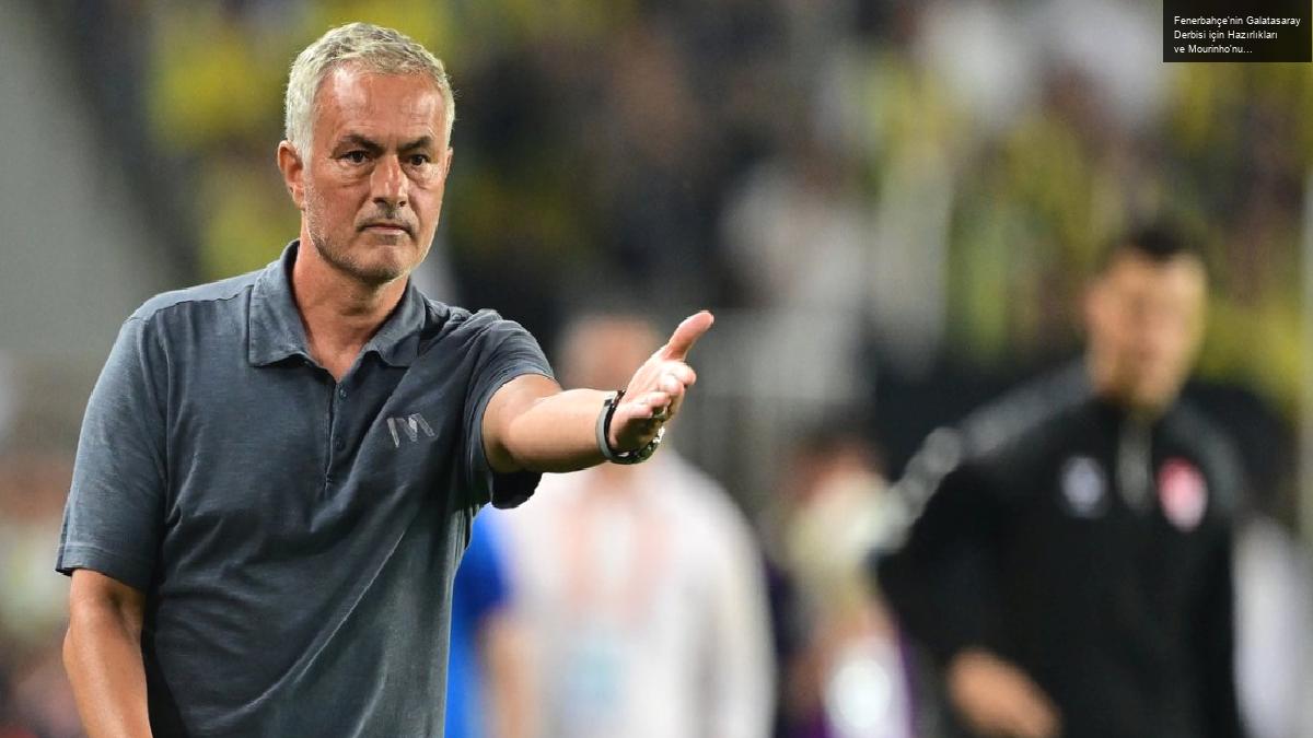 Fenerbahçe’nin Galatasaray Derbisi için Hazırlıkları ve Mourinho’nun Taktikleri