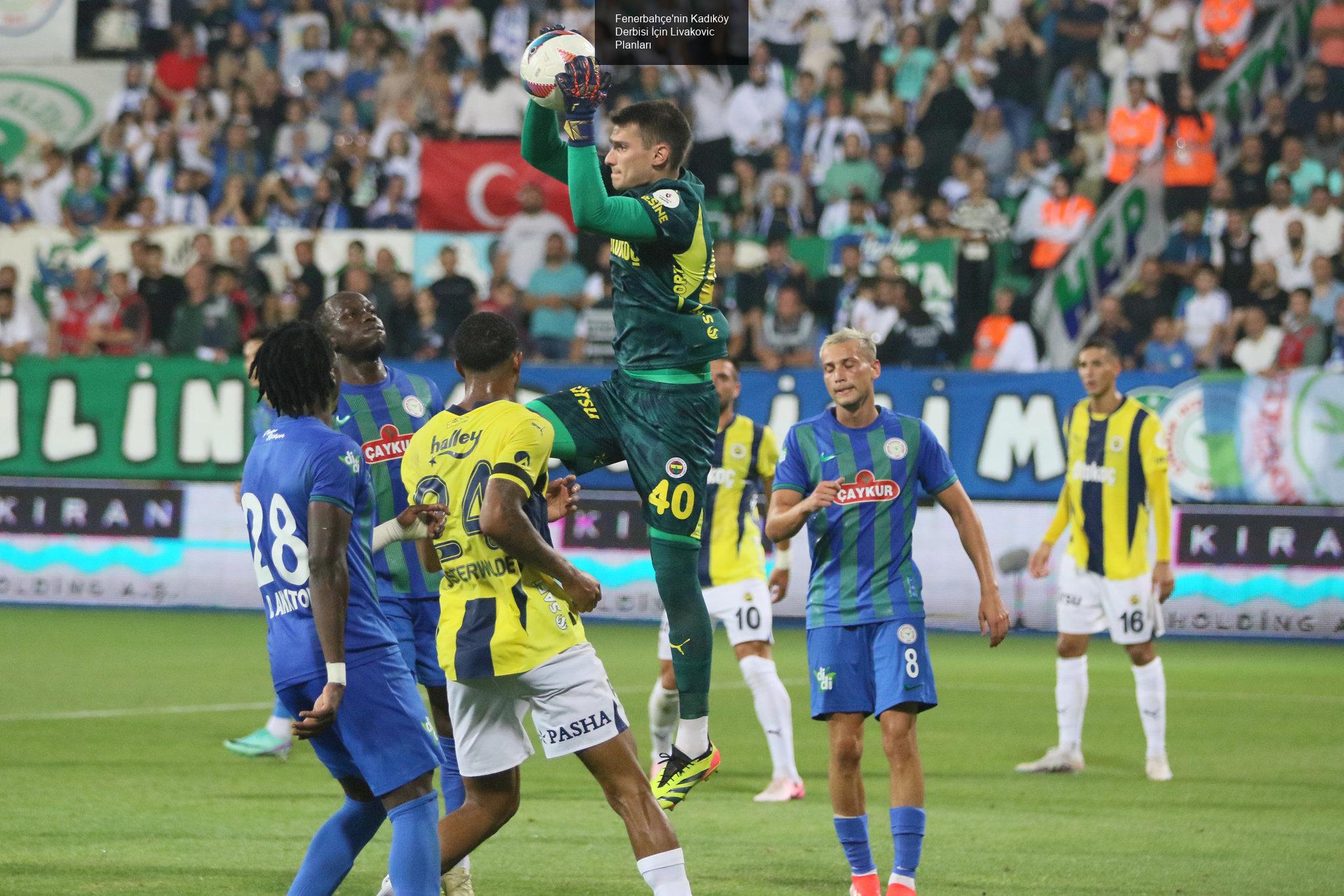 Fenerbahçe'nin Kadıköy Derbisi İçin Livakovic Planları