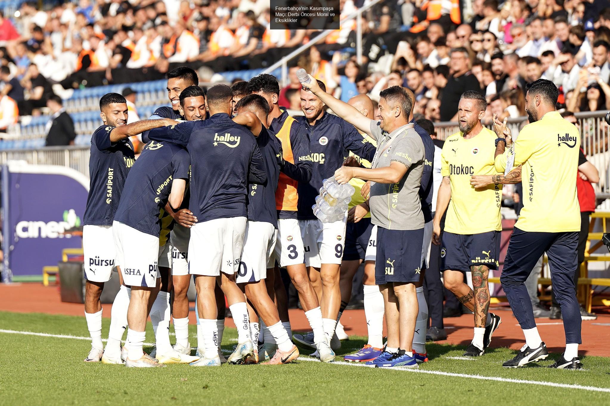 Fenerbahçe'nin Kasımpaşa Maçı: Derbi Öncesi Moral ve Eksiklikler