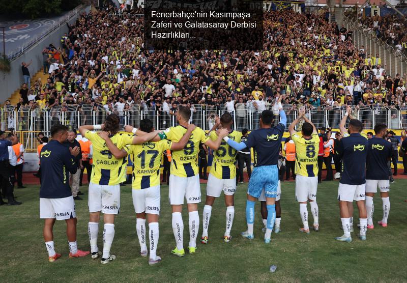 Fenerbahçe'nin Kasımpaşa Zaferi ve Galatasaray Derbisi Hazırlıkları