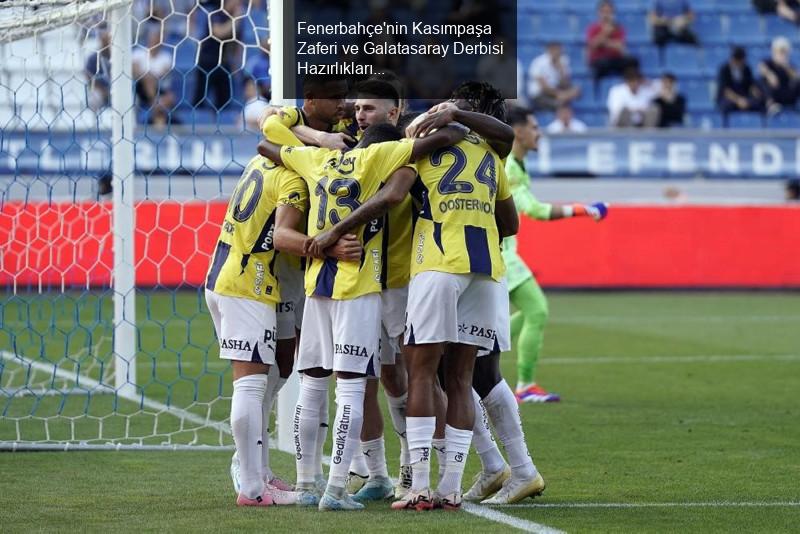 Fenerbahçe'nin Kasımpaşa Zaferi ve Galatasaray Derbisi Hazırlıkları