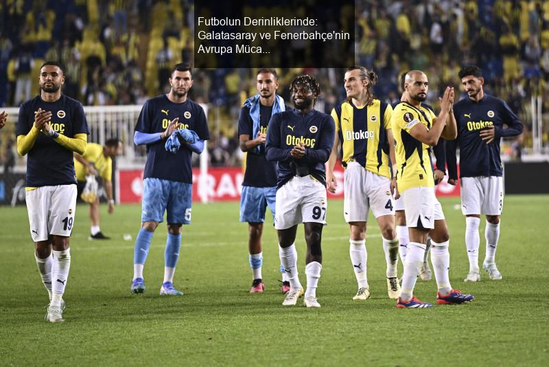 Futbolun Derinliklerinde: Galatasaray ve Fenerbahçe'nin Avrupa Mücadelesi