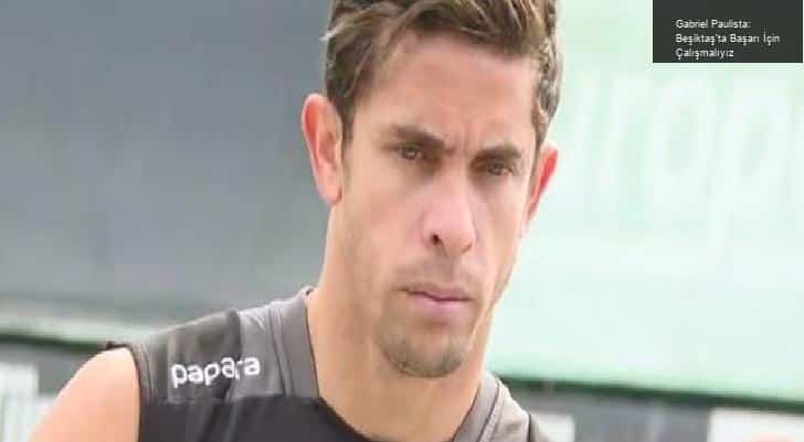 Gabriel Paulista: Beşiktaş’ta Başarı İçin Çalışmalıyız