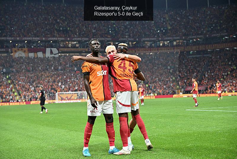 Galatasaray, Çaykur Rizespor'u 5-0 ile Geçti