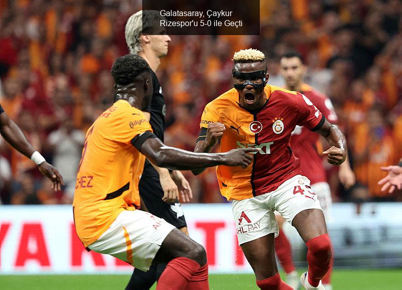 Galatasaray, Çaykur Rizespor'u 5-0 ile Geçti