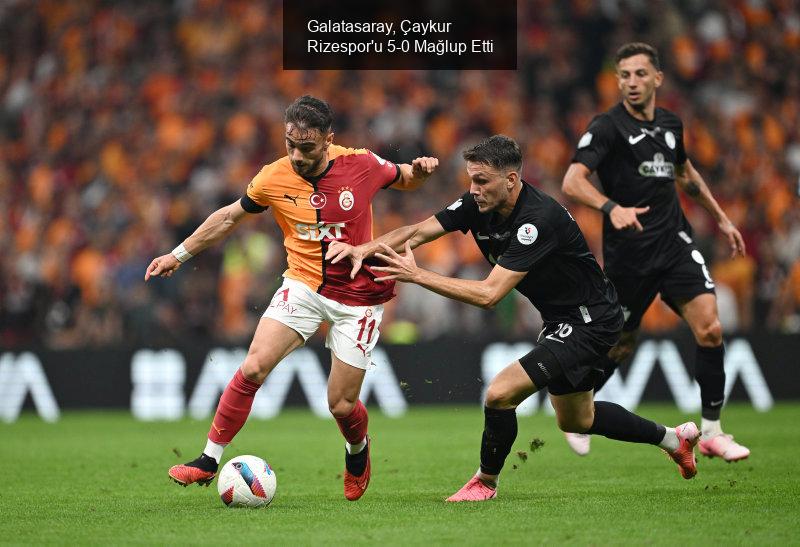 Galatasaray, Çaykur Rizespor'u 5-0 Mağlup Etti