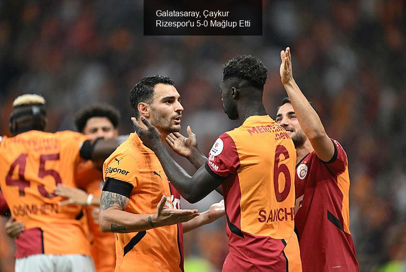 Galatasaray, Çaykur Rizespor'u 5-0 Mağlup Etti